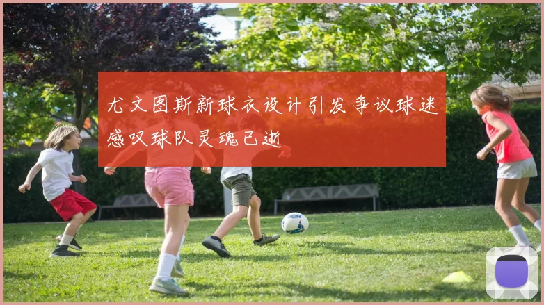 尤文图斯新球衣设计引发争议球迷感叹球队灵魂已逝