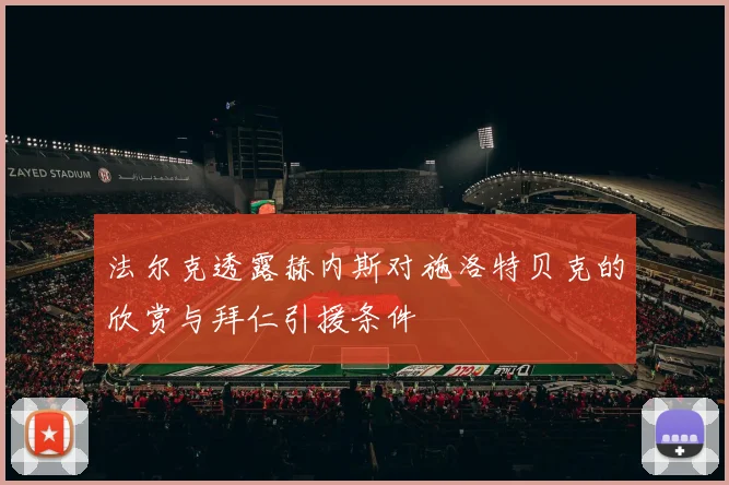 法尔克透露赫内斯对施洛特贝克的欣赏与拜仁引援条件