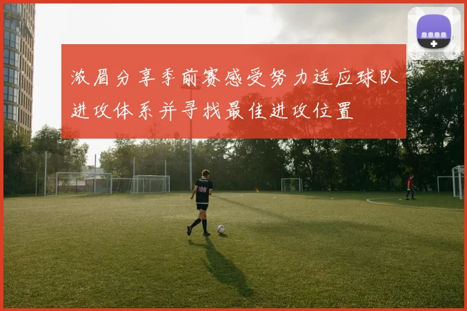 浓眉分享季前赛感受努力适应球队进攻体系并寻找最佳进攻位置