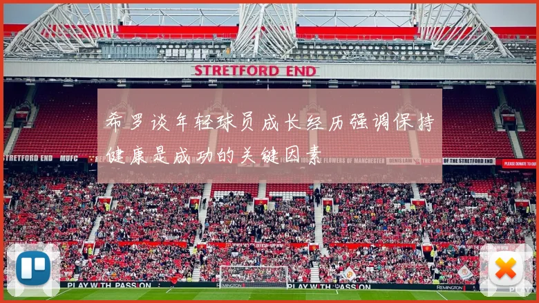 希罗谈年轻球员成长经历强调保持健康是成功的关键因素
