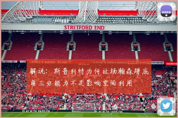 解说：斯普利特为何让杨瀚森蹲底角三分能力不足影响空间利用